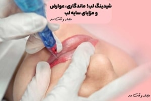شیدینگ لب چیست؟ ماندگاری، عوارض و مزایای سایه لب