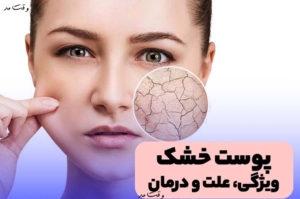 همه چیز درمورد پوست خشک! با عوامل، ویژگی ها، علائم، روش های پیشگیری و درمان خشکی پوست آشنا شوید
