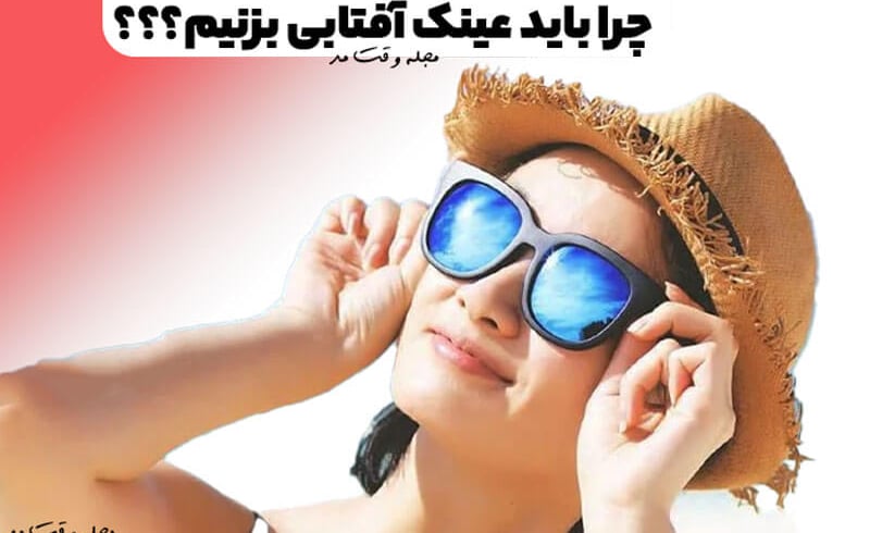 چرا باید عینک آفتابی بزنیم؟ 10 مورد از فواید عینک آفتابی